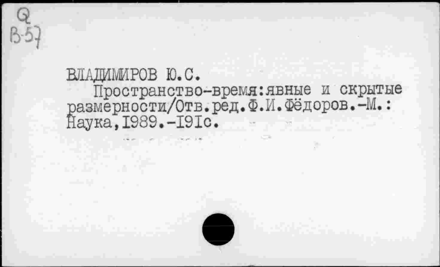 ﻿ВВДМРОВ ю.с.
Пространство-время:явные и скрытые разм ерн о с ти/Отв. ре д. Ф. И. Фё д оров. -М.: Наука,1989.-191с.